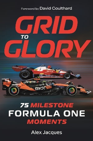 Grid to Glory : 75 Milestone Formula One Moments - Alex Jacques