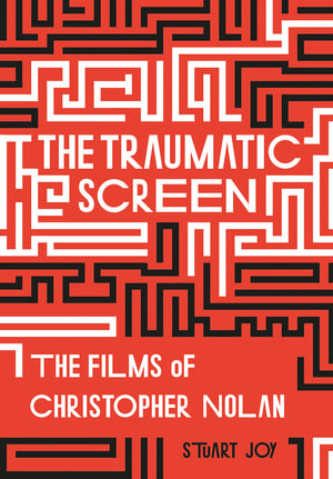 The Traumatic Screen : The Films of Christopher Nolan - Stuart Joy