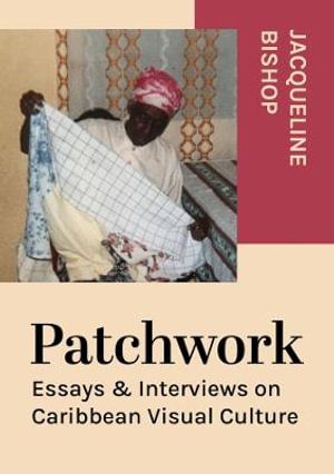 Patchwork : Essays & Interviews on Caribbean Visual Culture - Jacqueline Bishop