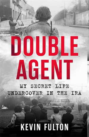 Double Agent : My Secret Life Undercover in the IRA - Kevin Fulton