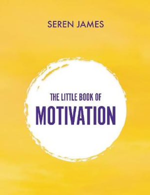 The Little Book of Motivation : a perfect gift for the student in your life... - Seren James