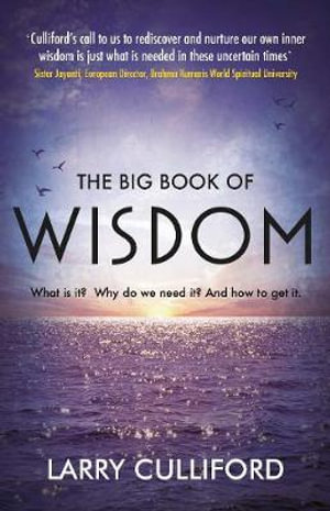 The Big Book of Wisdom : What Is It? Why Do We Need It? And How to Get It? - Larry Culliford