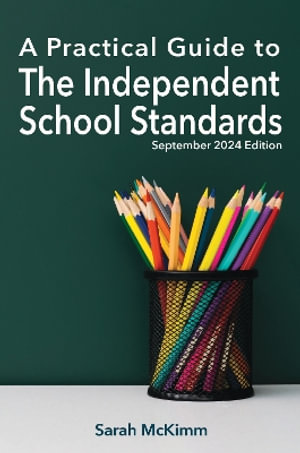 A Practical Guide to the Independent School Standards : September 2024 Edition - Sarah McKimm
