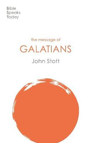 The Message of Galatians : Only One Way - John Stott
