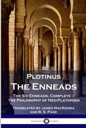 Plotinus - The Enneads : The Six Enneads, Complete - the Philosophy of Neo-Platonism - Plotinus