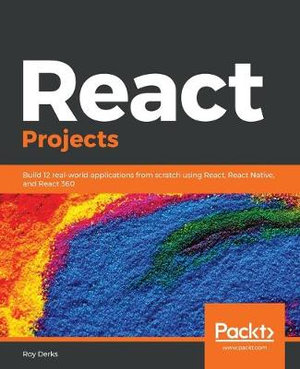 React Projects : Build 12 real-world applications from scratch using React, React Native, and React 360 - Roy Derks