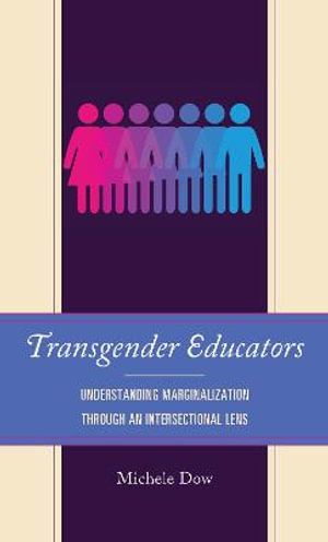 Transgender Educators : Understanding Marginalization through an Intersectional Lens - Michele Dow