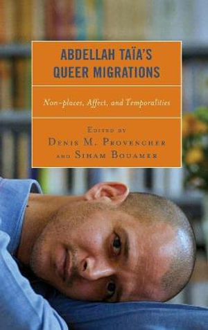 Abdellah Taiaâs Queer Migrations : Non-places, Affect, and Temporalities - Denis M. Provencher