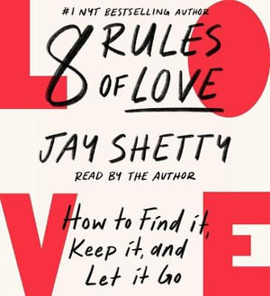 8 Rules of Love : How to Find It, Keep It, and Let It Go - Jay Shetty