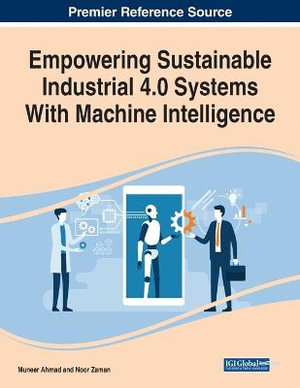 Empowering Sustainable Industrial 4.0 Systems With Machine Intelligence : Advances in Logistics, Operations, and Management Science - Muneer Ahmad