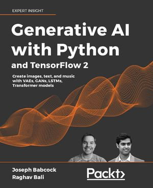 Generative AI with Python and TensorFlow 2 : Create images, text, and music with VAEs, GANs, LSTMs, Transformer models - Joseph Babcock