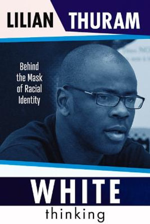 White Thinking : How Racial Bias Is Constructed and How to Move Beyond It - Lilian Thuram