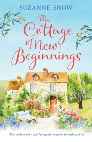 The Cottage of New Beginnings : The perfect cosy and feel-good romance to curl up with - Suzanne Snow