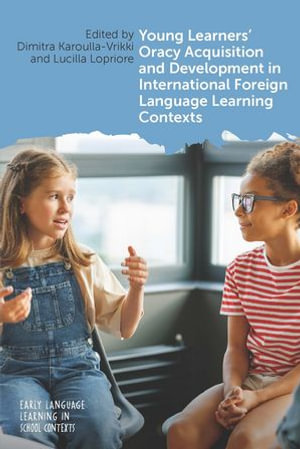 Young Learners' Oracy Acquisition and Development in International Foreign Language Learning Contexts : Early Language Learning in School Contexts : Book 10 - Dimitra Karoulla-Vrikki