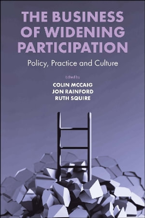 The Business of Widening Participation : Policy, Practice and Culture - Colin McCaig