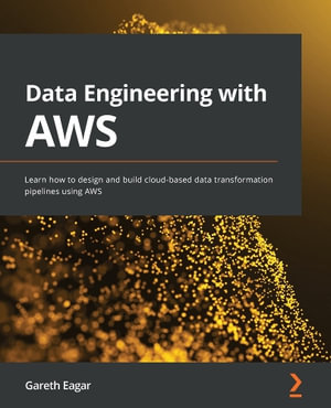 Data Engineering with AWS : Learn how to design and build cloud-based data transformation pipelines using AWS - Gareth Eagar