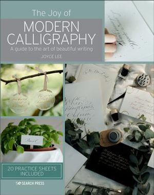 The Joy of Modern Calligraphy : A Guide to the Art of Beautiful Writing - Joyce Lee