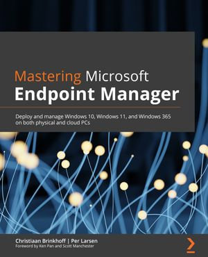 Mastering Microsoft Endpoint Manager : Deploy and manage Windows 10, Windows 11, and Windows 365 on both physical and cloud PCs - Christiaan Brinkhoff