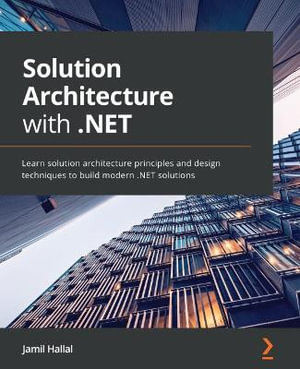 Solution Architecture with .NET : Learn solution architecture principles and design techniques to build modern .NET solutions - Jamil Hallal