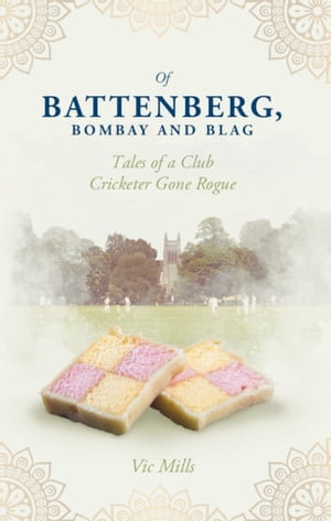 Of Battenberg, Bombay And Blag : Tales of a Club Cricketer Gone Rogue - Victor Mills