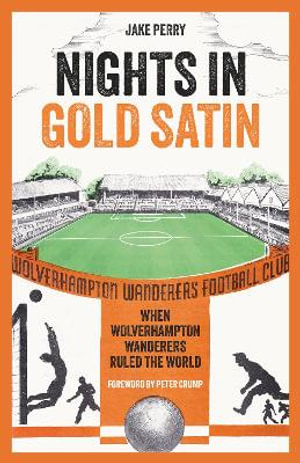 Nights in Gold Satin : When Wolverhampton Wanderers Ruled the World - Jake Perry