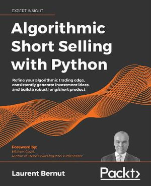 Algorithmic Short Selling with Python : Refine your algorithmic trading edge, consistently generate investment ideas, and build a robust long/short product - Laurent Bernut