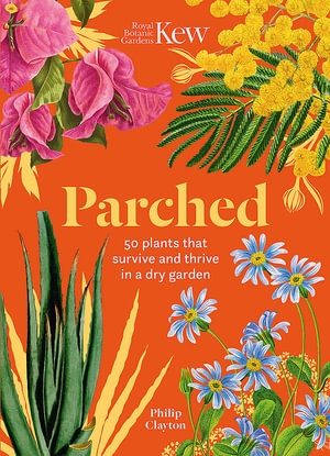 Kew : Parched: 50 Plants That Thrive and Survive in a Dry Garden - Philip Clayton