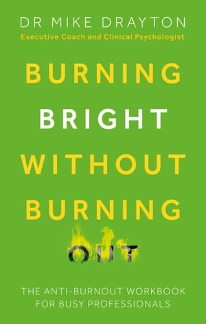 Burning Bright Without Burning Out : The anti-burnout workbook for busy professionals - Michael Drayton