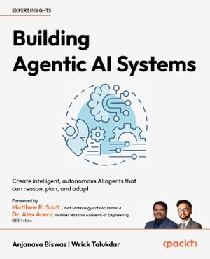 Building Agentic AI Systems : Create intelligent, autonomous AI agents that can reason, plan, and adapt - Anjanava Biswas