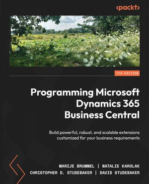 Programming Microsoft Dynamics 365 Business Central : Build powerful, robust, and scalable extensions customized for your business requirements - Marije Brummel