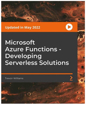 Microsoft Azure Functions - Developing Serverless Solutions - Trevoir Williams
