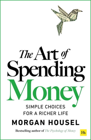The Art of Spending Money : Simple Choices for a Richer Life - Morgan Housel