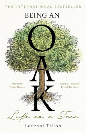 Being an Oak : Life as a tree - Laurent Tillon