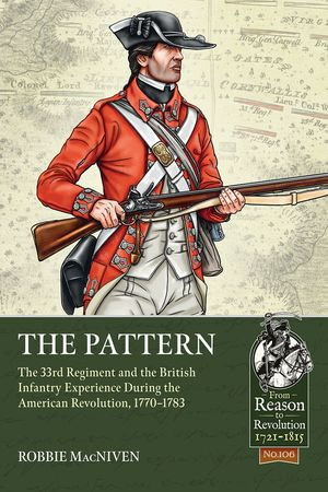 The Pattern : The 33rd Regiment and the British Infantry Experience During the American Revolution, 1770-1783 - Robbie MacNiven