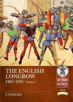 The English Longbow 1485-1595 Volume 2 : From Retinue to Regiment 1453-1618 - Jonathan Davies