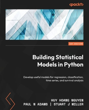 Building Statistical Models in Python : Develop useful models for regression, classification, time series, and survival analysis - Huy Hoang Nguyen