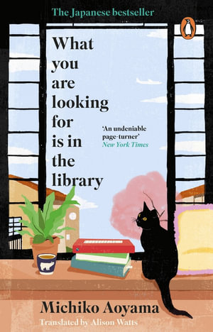 What You Are Looking for is in the Library : The uplifting Japanese fiction bestseller - Michiko Aoyama