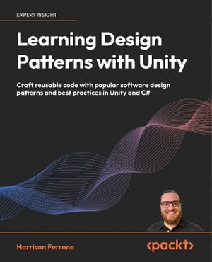 Learning Design Patterns with Unity : Learn the secret of popular design patterns while building fun, efficient games in Unity 2023 and C# - Harrison Ferrone