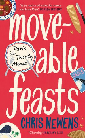 Moveable Feasts : A FINANCIAL TIMES BEST FOOD & DRINK BOOK OF THE YEAR - Chris Newens