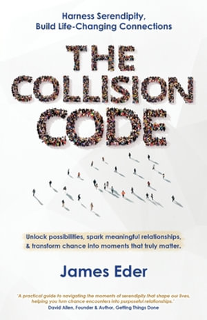 The Collision Code : Harness Serendipity, Build Life-Changing Connections. Unlock Possibilities, Spark Meaningful Relationships, and Transform Chance into Moments That Truly Matter - James Eder