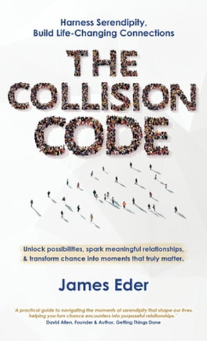The Collision Code : Harness Serendipity, Build Life-Changing Connections. Unlock Possibilities, Spark Meaningful Relationships, and Transform Chance into Moments That Truly Matter - James Eder