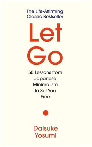 Let Go : 50 Lessons from Japanese Minimalism to Set You Free - Daisuke Yosumi