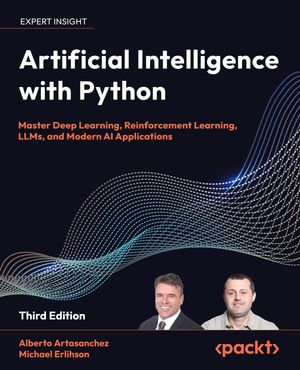 Artificial Intelligence with Python : Master Deep Learning, Reinforcement Learning, LLMs, and Modern AI Applications - Alberto Artasanchez