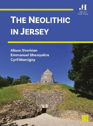 The Neolithic in Jersey : Jersey Heritage Research Series - Alison Sheridan