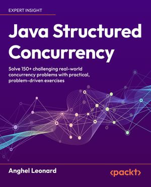 Java Structured Concurrency : Solve 150+ challenging real-world concurrency problems with practical, problem-driven exercises - Anghel Leonard