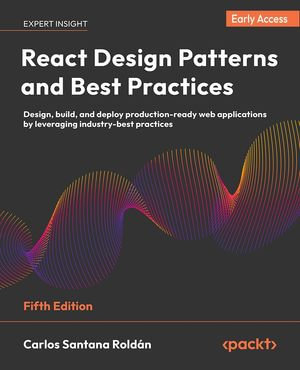 React Design Patterns and Best Practices : Design, build, and deploy production-ready web applications by leveraging industry-best practices - Carlos Santana Roldán