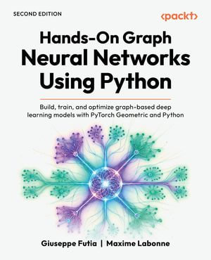 Hands-On Graph Neural Networks Using Python : Build, train, and optimize graph-based deep learning models with PyTorch Geometric and Python - Giuseppe Futia