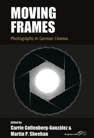 Moving Frames : Photographs in German Cinema - Carrie Collenberg-González