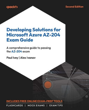 Developing Solutions for Microsoft Azure AZ-204 Exam Guide - Second Edition : A comprehensive guide to passing the AZ-204 exam - Paul Ivey