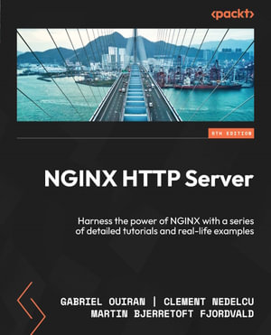 NGINX HTTP Server : Harness the power of NGINX with a series of detailed tutorials and real-life examples - Gabriel Ouiran